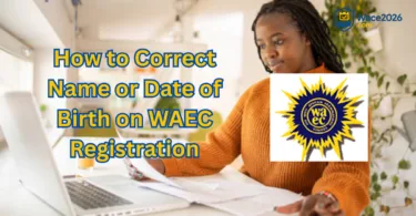 How to Correct Name or Date of Birth on WAEC Registration