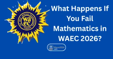 What Happens If You Fail Mathematics in WAEC 2026?