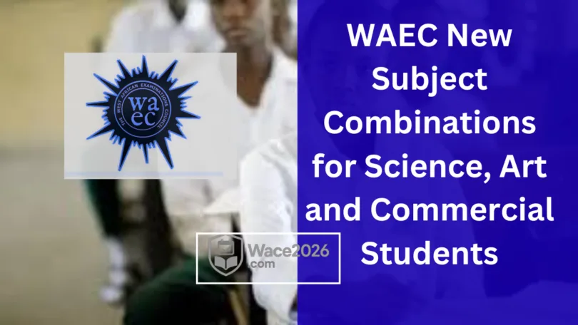 WAEC 2026 New Subject Combinations