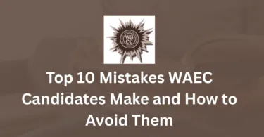 Top 10 Mistakes WAEC Candidates Make and How to Avoid Them