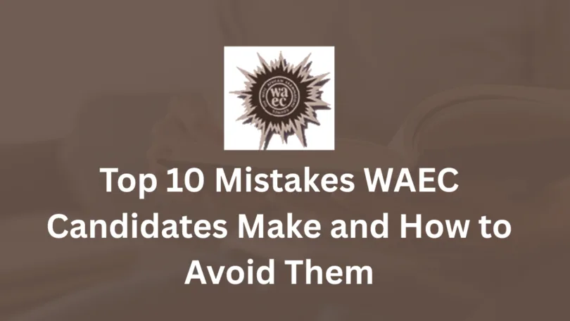 Top 10 Mistakes WAEC Candidates Make and How to Avoid Them